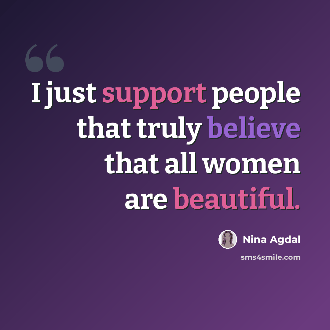 “I just support people that truly believe that all women are beautiful.” quote by Nina Agdal