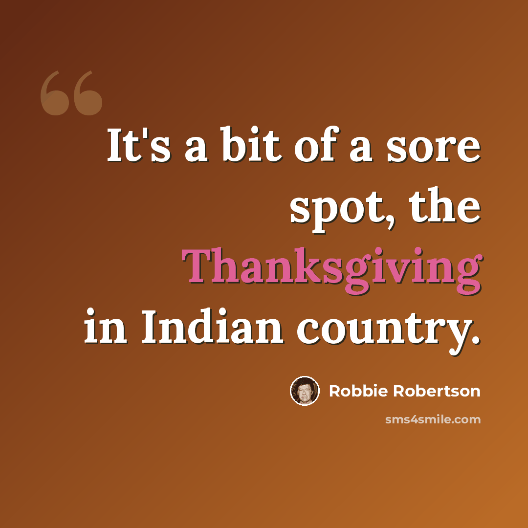 “It's a bit of a sore spot, the Thanksgiving in Indian country.” quote by Robbie Robertson