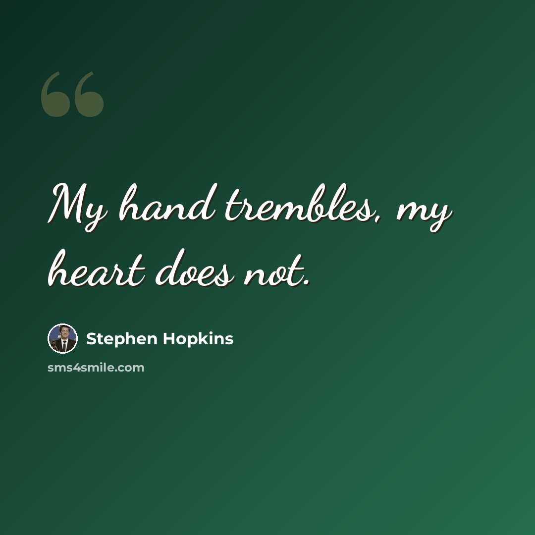 “My hand trembles, my heart does not.” quote by Stephen Hopkins