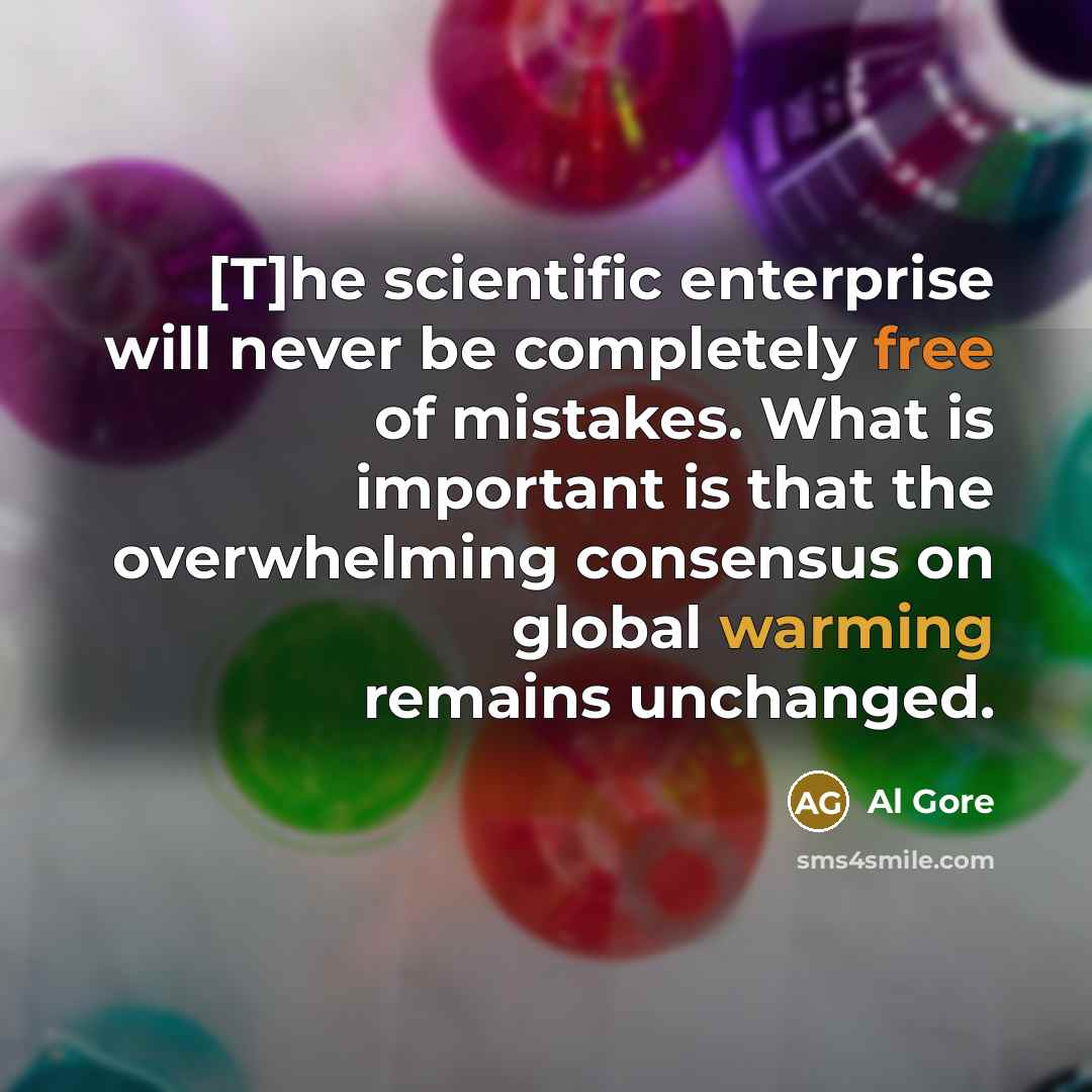 “[T]he scientific enterprise will never be completely free of mistakes. What is important is that the overwhelming consensus on global warming remains unchanged.” quote by Al Gore