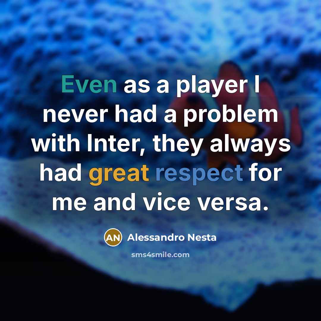 “Even as a player I never had a problem with Inter, they always had great respect for me and vice versa.” quote by Alessandro Nesta