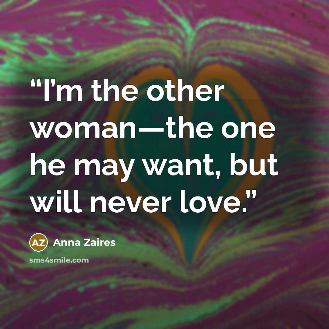 “I’m the other woman—the one he may want, but will never love.” quote by Anna Zaires