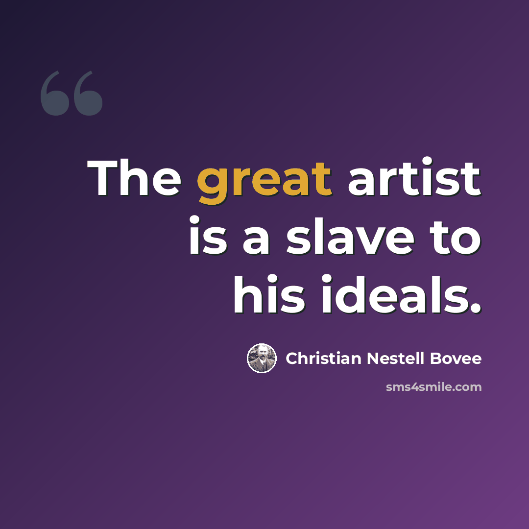 “The great artist is a slave to his ideals.” quote by Christian Nestell Bovee