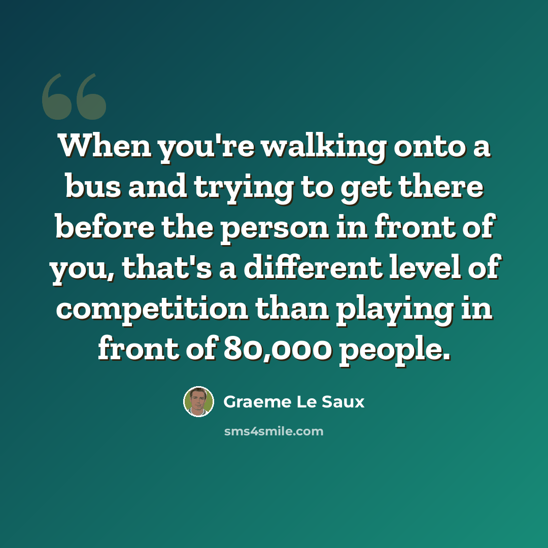 “When you're walking onto a bus and trying to get there before the person in front of you, that's a different level of competition than playing in front of 80,000 people.” quote by Graeme Le Saux