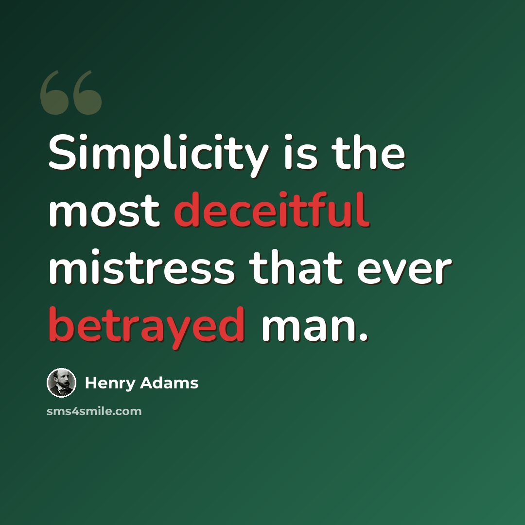 “Simplicity is the most deceitful mistress that ever betrayed man.” quote by Henry Adams