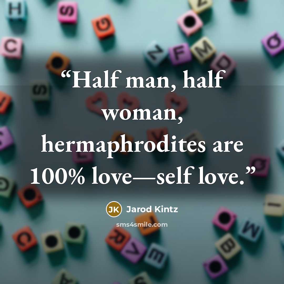 “Half man, half woman, hermaphrodites are 100% love—self love.” quote by Jarod Kintz