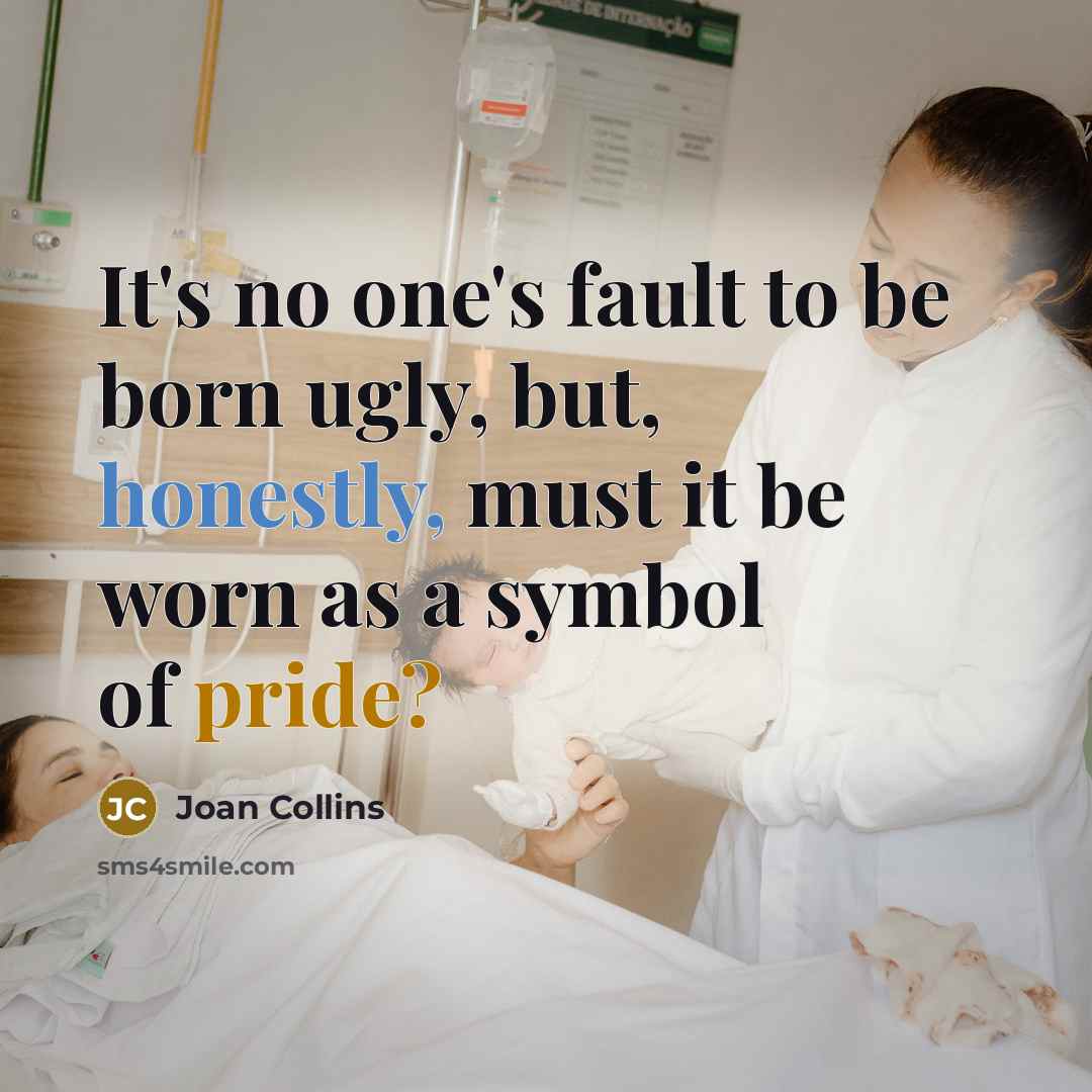 “It's no one's fault to be born ugly, but, honestly, must it be worn as a symbol of pride?” quote by Joan Collins
