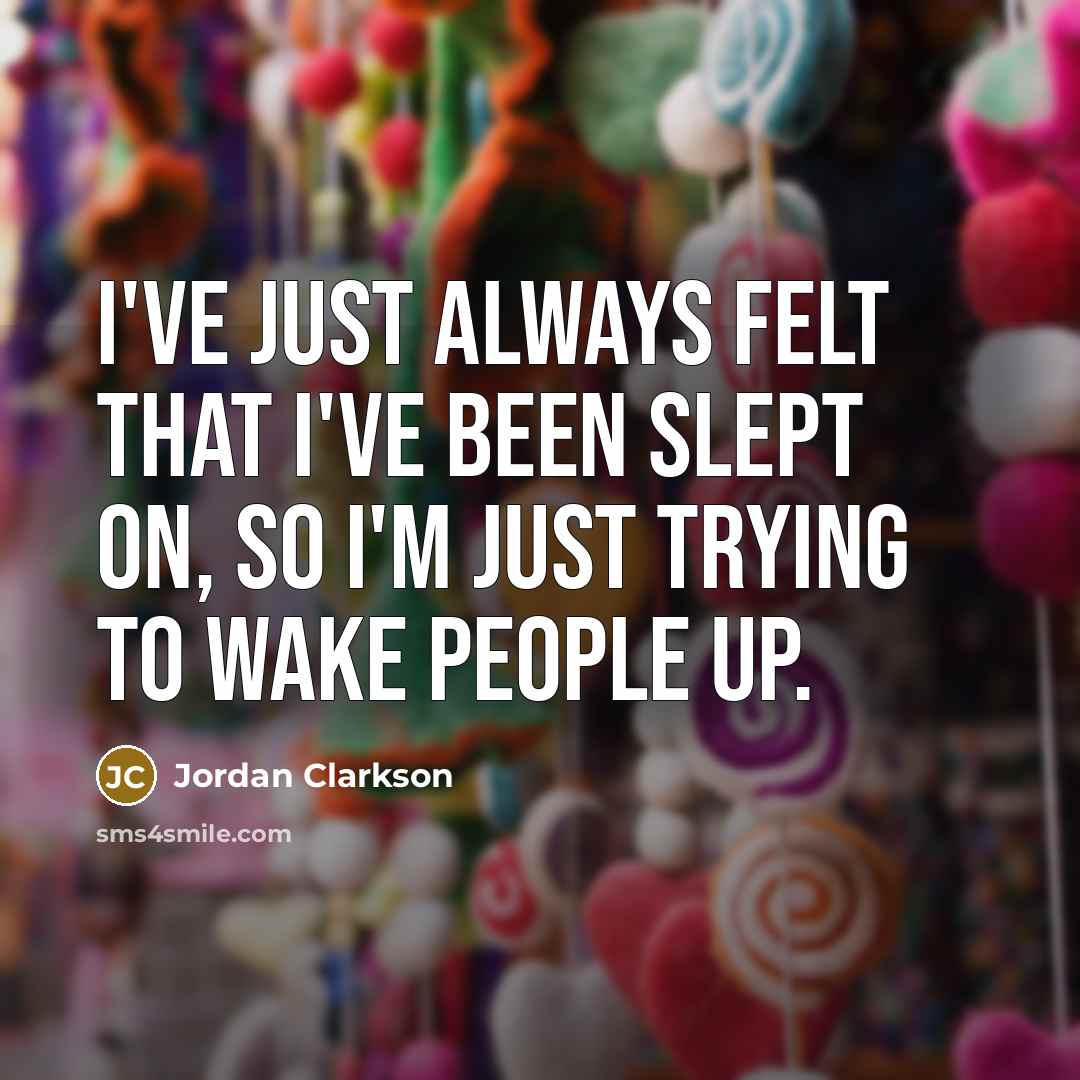 “I've just always felt that I've been slept on, so I'm just trying to wake people up.” quote by Jordan Clarkson