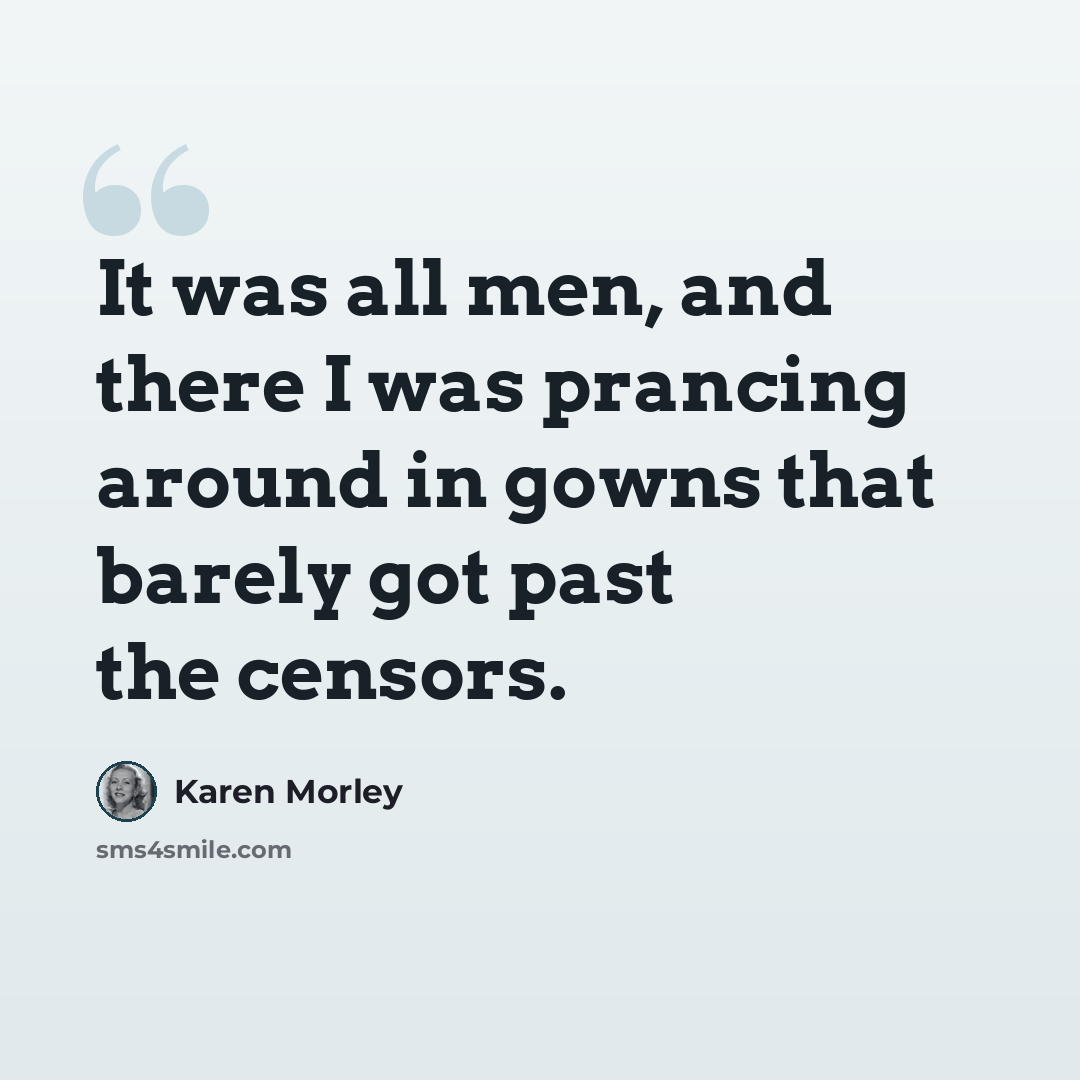 “It was all men, and there I was prancing around in gowns that barely got past the censors.” quote by Karen Morley