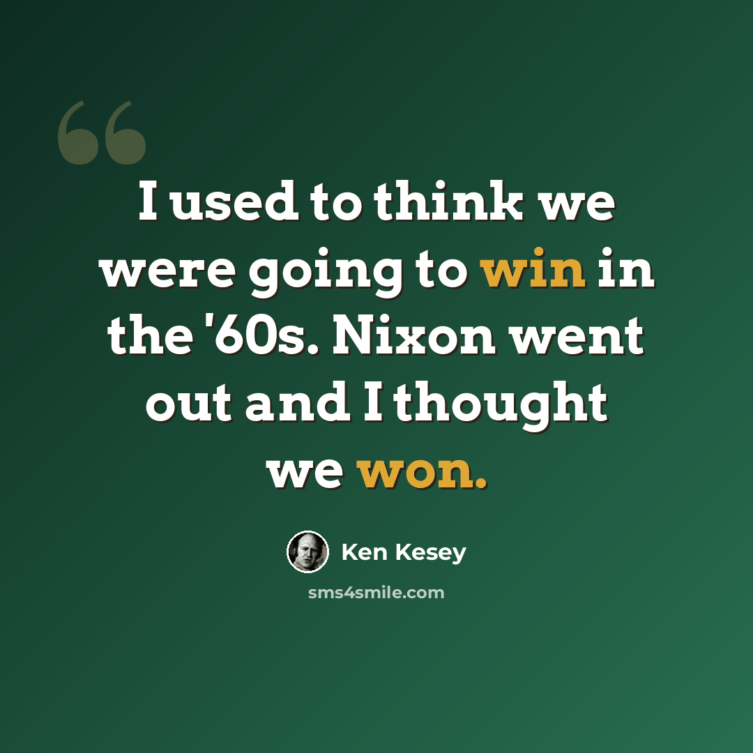 “I used to think we were going to win in the '60s. Nixon went out and I thought we won.” quote by Ken Kesey