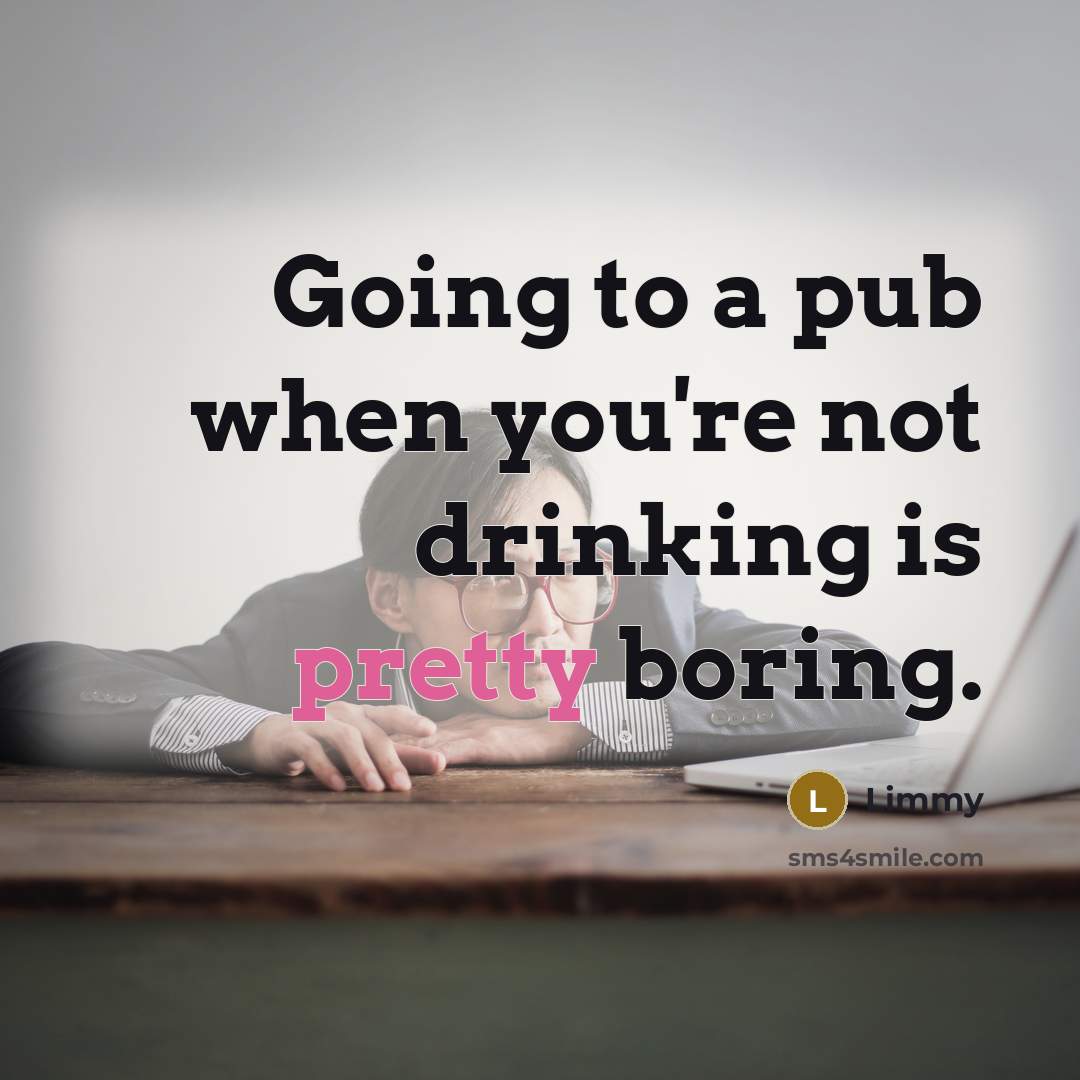 “Going to a pub when you're not drinking is pretty boring.” quote by Limmy