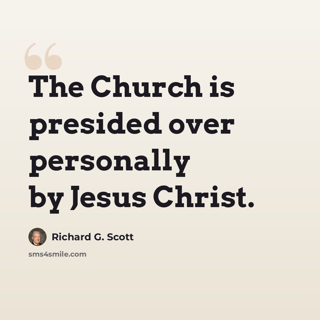 “The Church is presided over personally by Jesus Christ.” quote by Richard G. Scott
