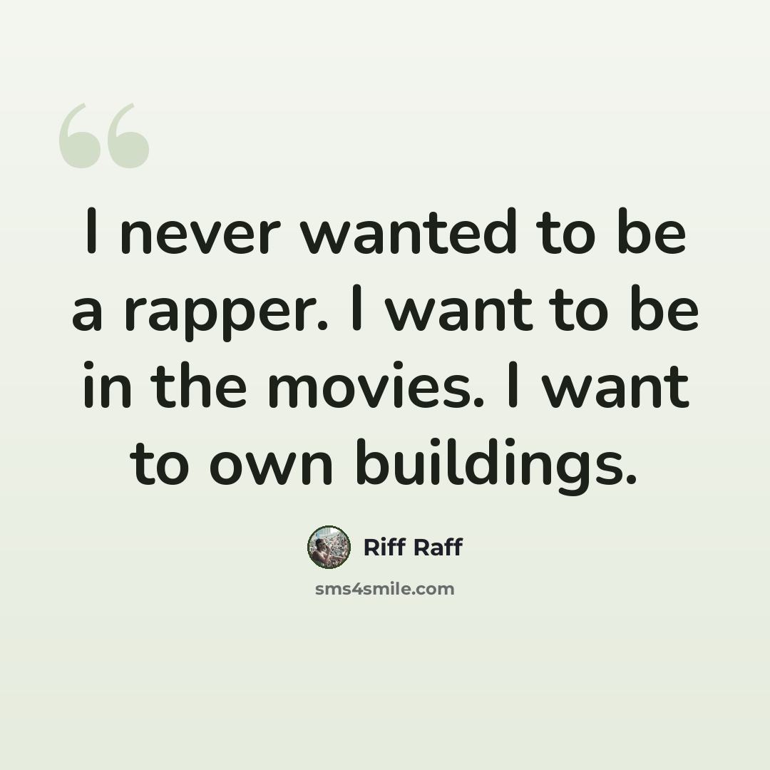 “I never wanted to be a rapper. I want to be in the movies. I want to own buildings.” quote by Riff Raff