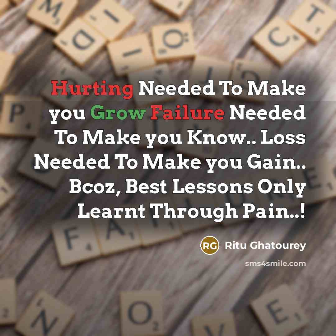 “Hurting Needed To Make you Grow Failure Needed To Make you Know.. Loss Needed To Make you Gain.. Bcoz, Best Lessons Only Learnt Through Pain..!” quote by Ritu Ghatourey
