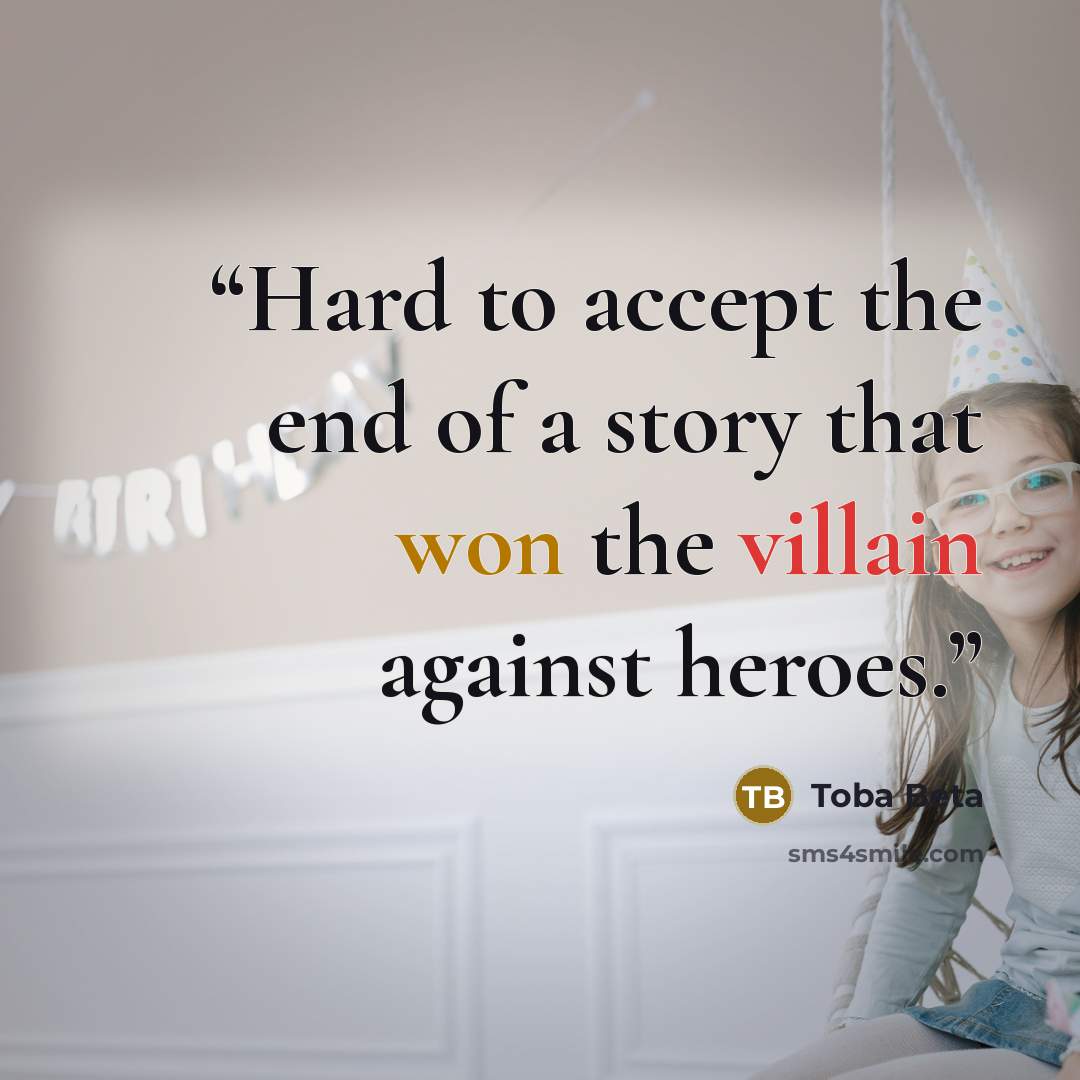 “Hard to accept the end of a story that won the villain against heroes.” quote by Toba Beta
