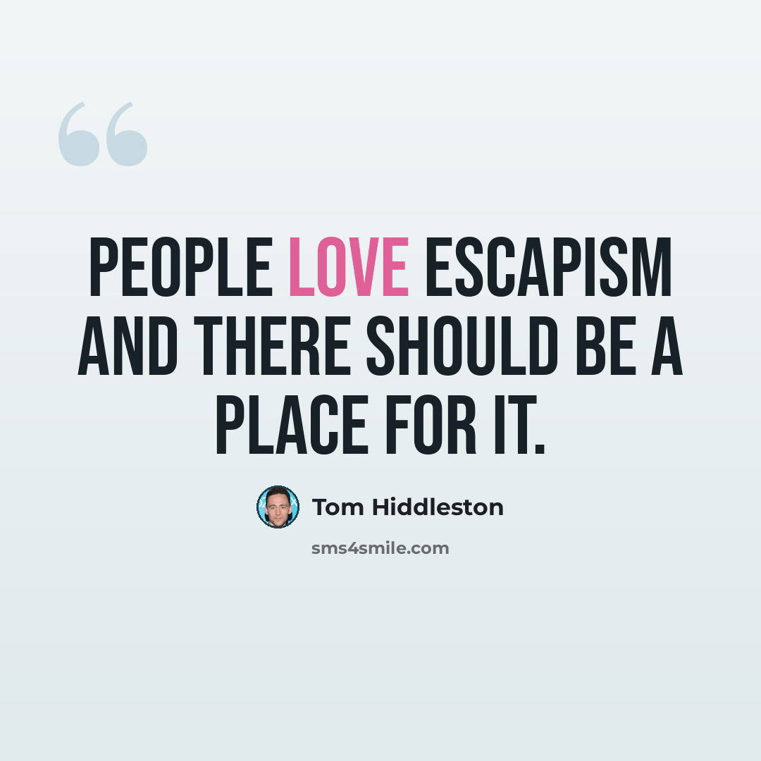 “People love escapism and there should be a place for it.” quote by Tom Hiddleston