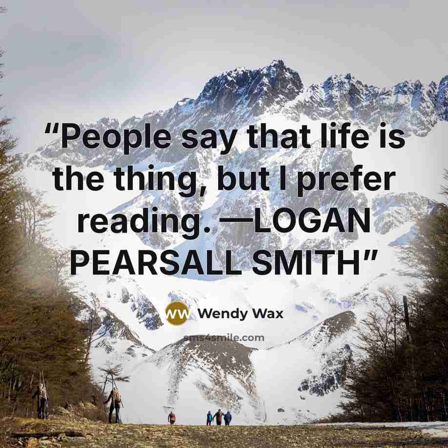 “People say that life is the thing, but I prefer reading. —LOGAN PEARSALL SMITH” quote by Wendy Wax