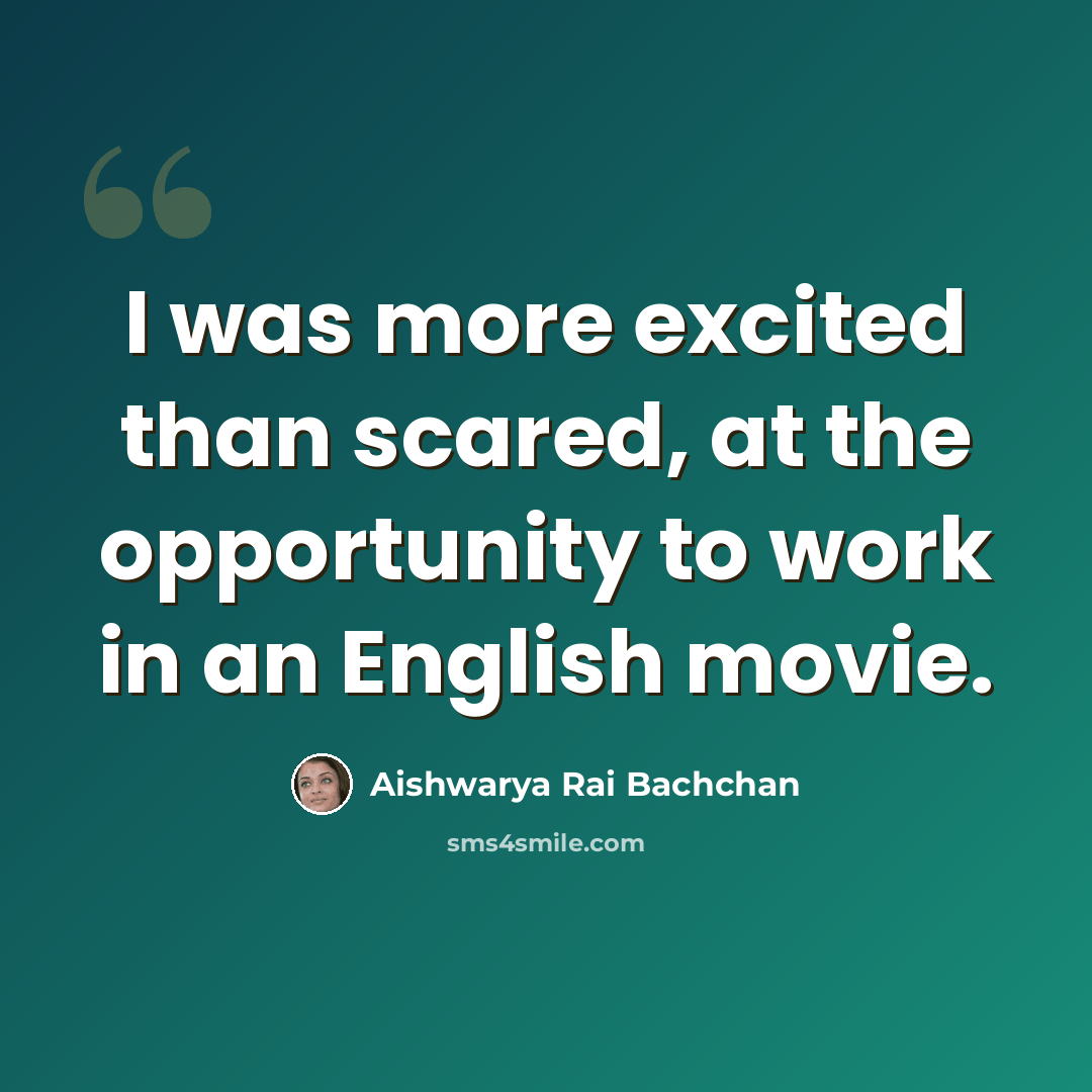 “I was more excited than scared, at the opportunity to work in an English movie.” quote by Aishwarya Rai Bachchan