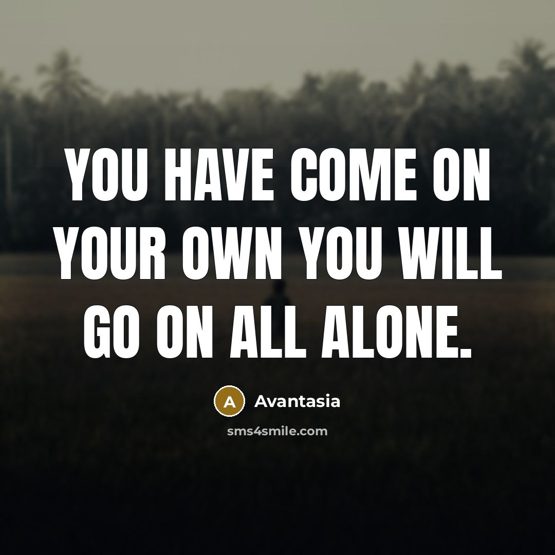 “You have come on your own you will go on all alone.” quote by Avantasia
