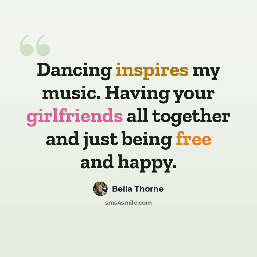 “Dancing inspires my music. Having your girlfriends all together and just being free and happy.” quote by Bella Thorne