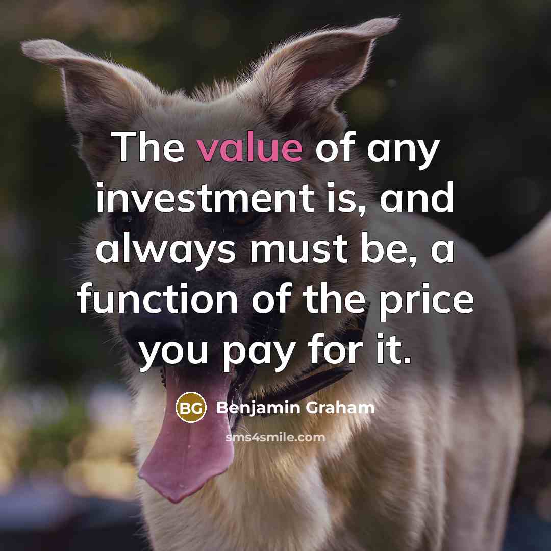 “The value of any investment is, and always must be, a function of the price you pay for it.” quote by Benjamin Graham
