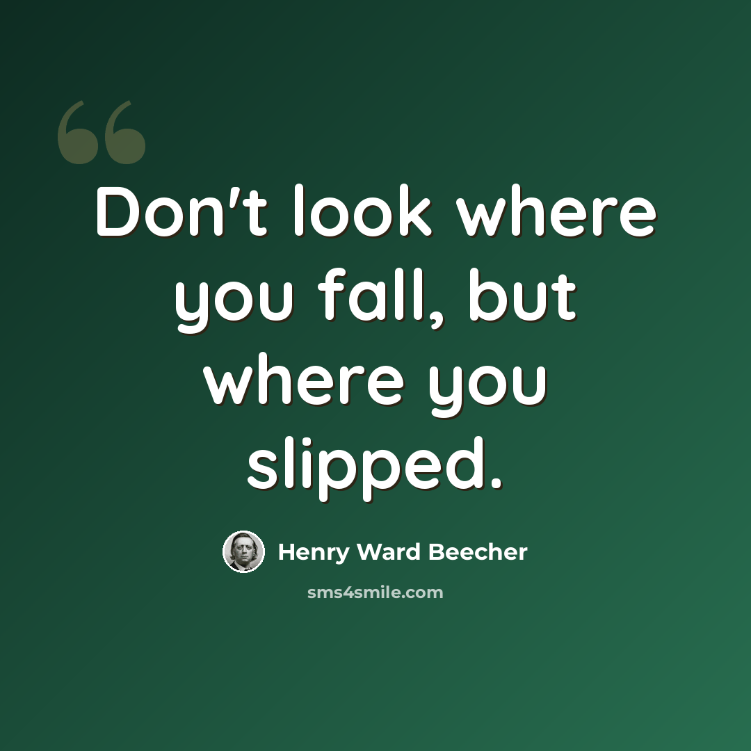 “Don't look where you fall, but where you slipped.” quote by Henry Ward Beecher