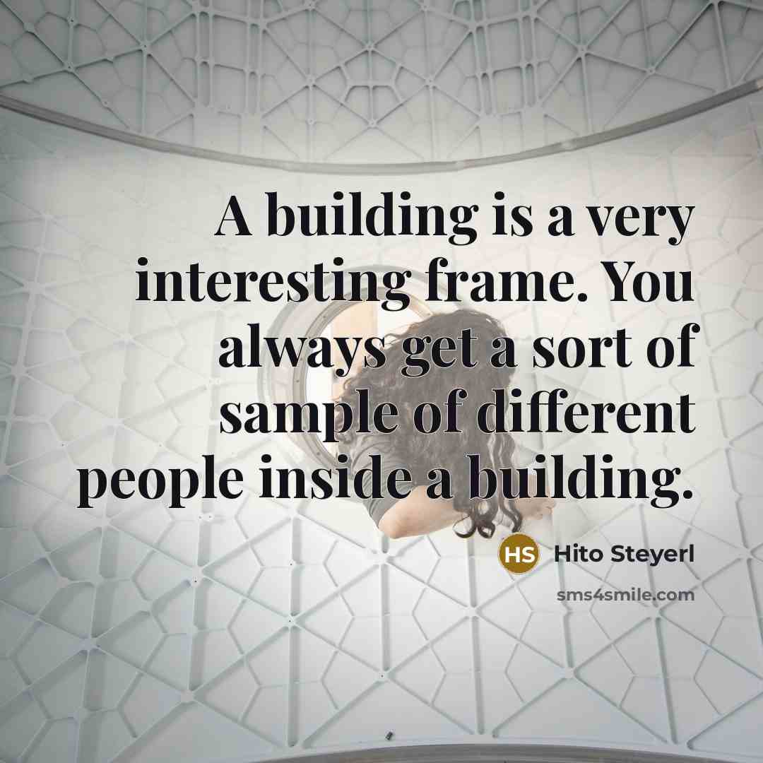 “A building is a very interesting frame. You always get a sort of sample of different people inside a building.” quote by Hito Steyerl