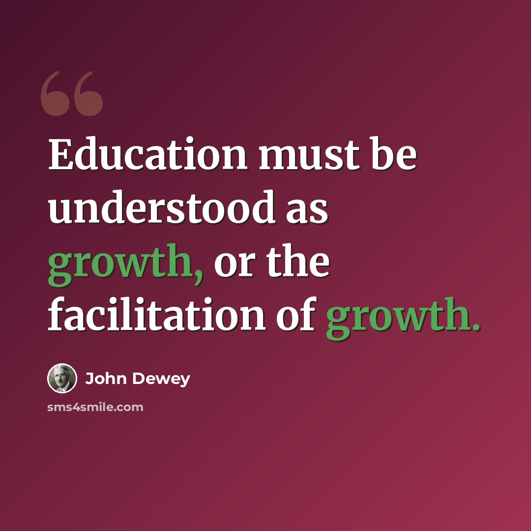 “Education must be understood as growth, or the facilitation of growth.” quote by John Dewey