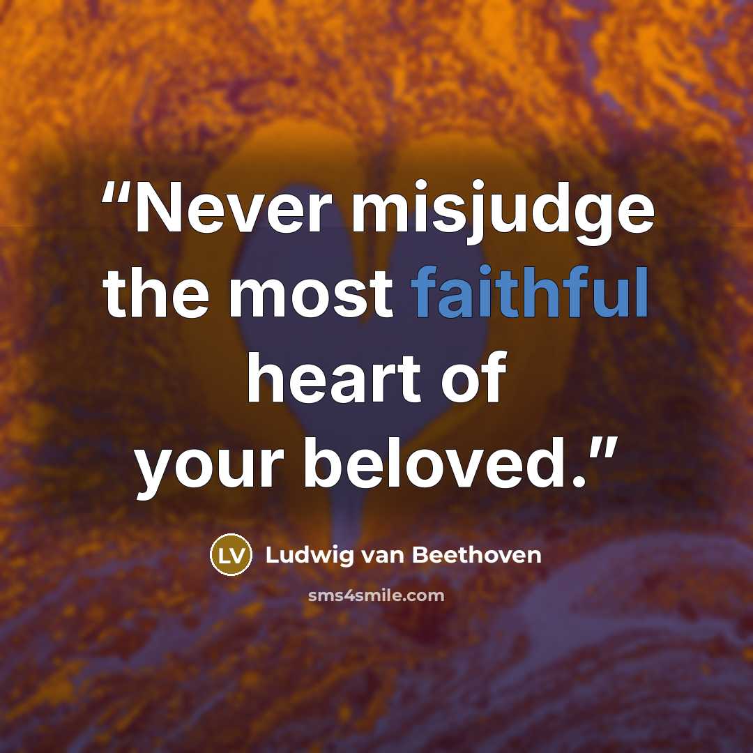 “Never misjudge the most faithful heart of your beloved.” quote by Ludwig van Beethoven