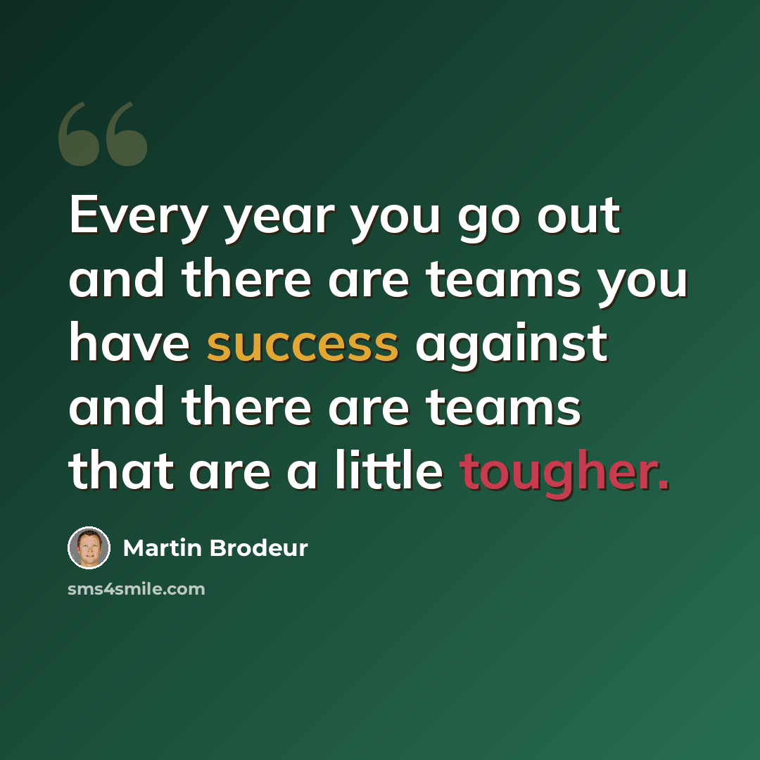 “Every year you go out and there are teams you have success against and there are teams that are a little tougher.” quote by Martin Brodeur