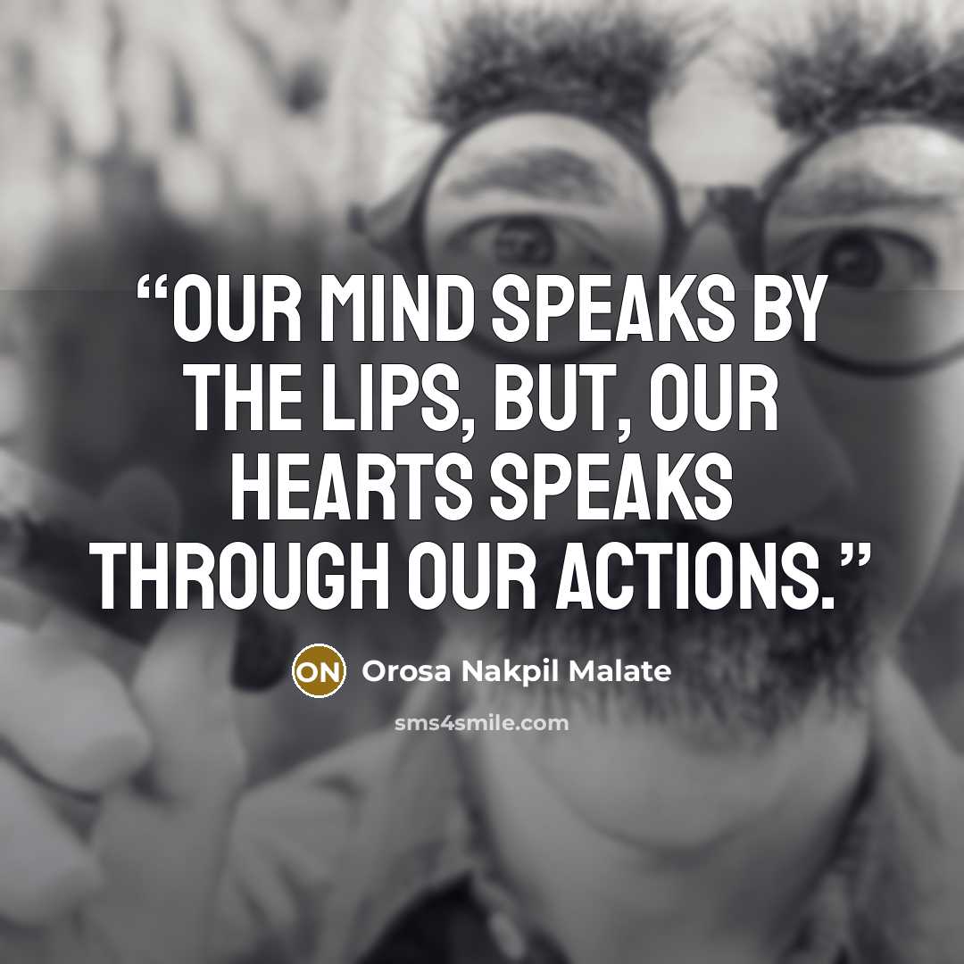 “Our mind speaks by the lips, but, our Hearts speaks through our actions.” quote by Orosa Nakpil Malate