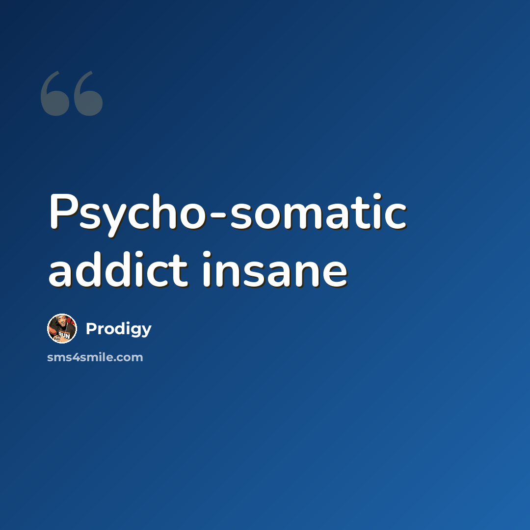 “Psycho-somatic addict insane” quote by Prodigy