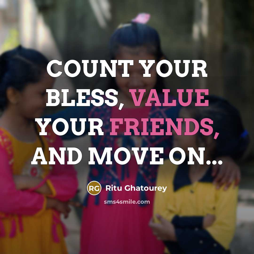 “COUNT YOUR BLESS, VALUE YOUR FRIENDS, AND MOVE ON...” quote by Ritu Ghatourey