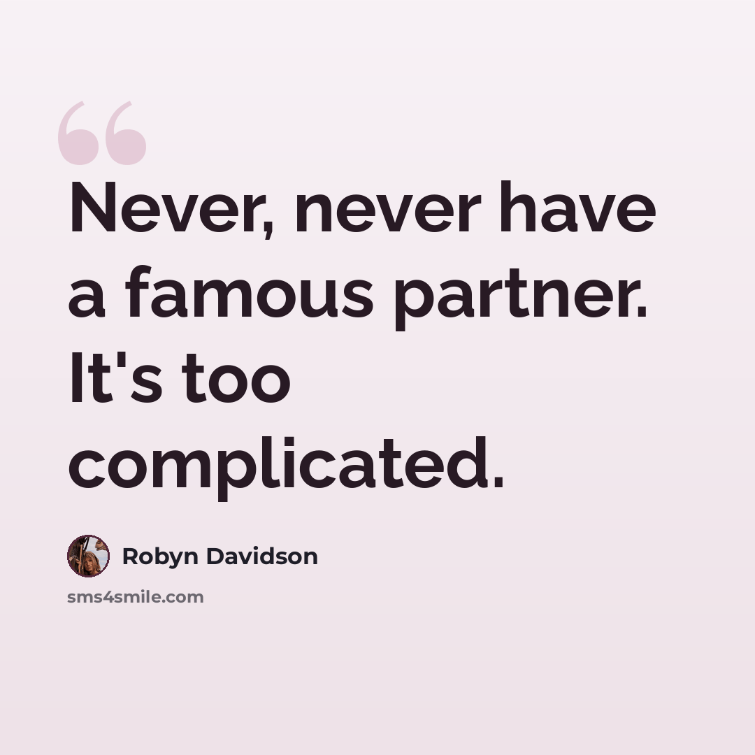 “Never, never have a famous partner. It's too complicated.” quote by Robyn Davidson