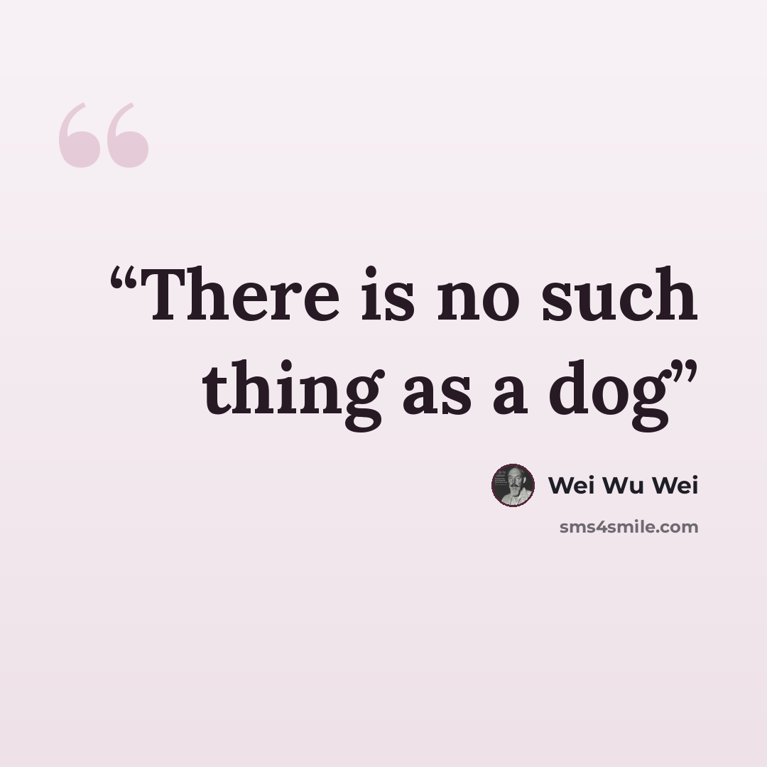“There is no such thing as a dog” quote by Wei Wu Wei