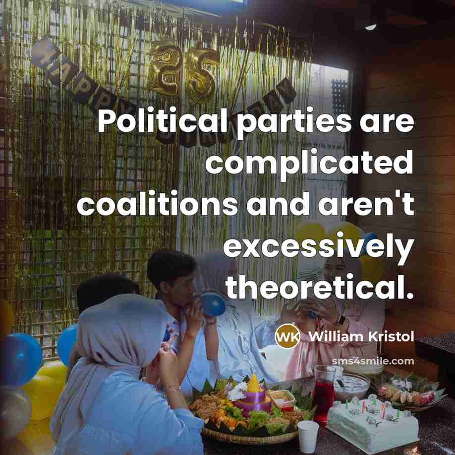 “Political parties are complicated coalitions and aren't excessively theoretical.” quote by William Kristol