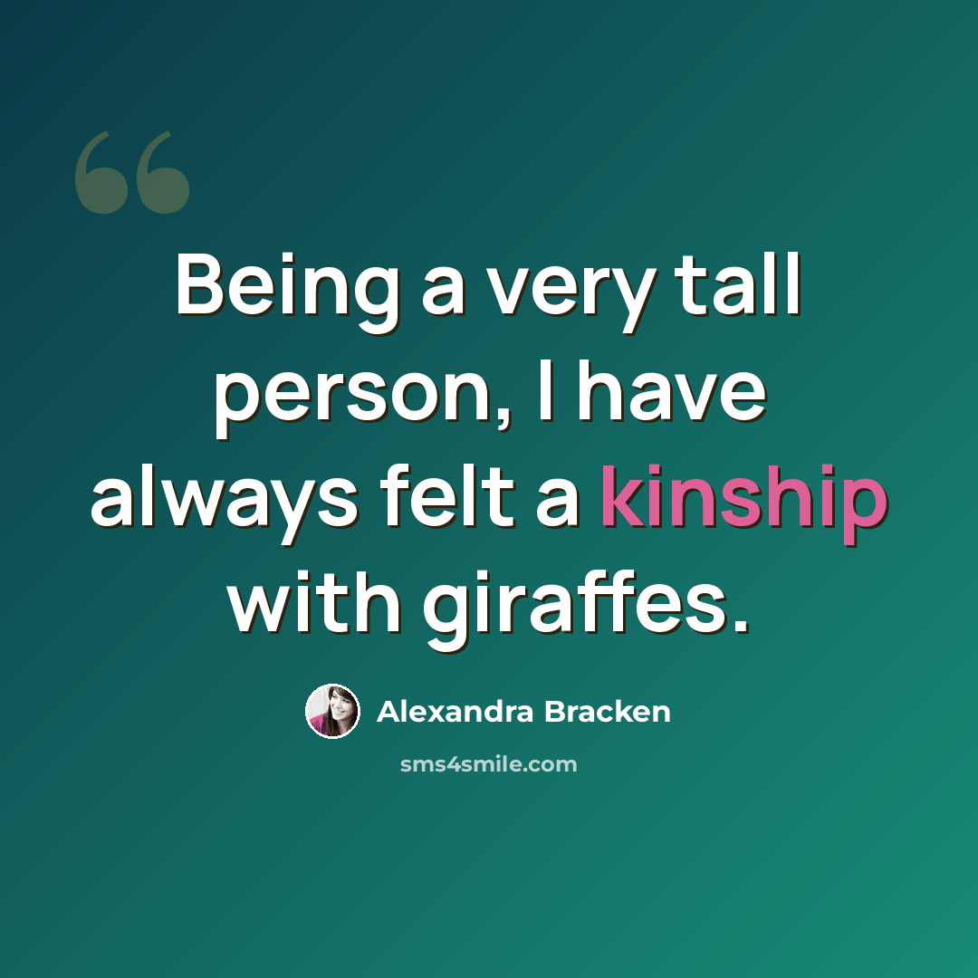 “Being a very tall person, I have always felt a kinship with giraffes.” quote by Alexandra Bracken