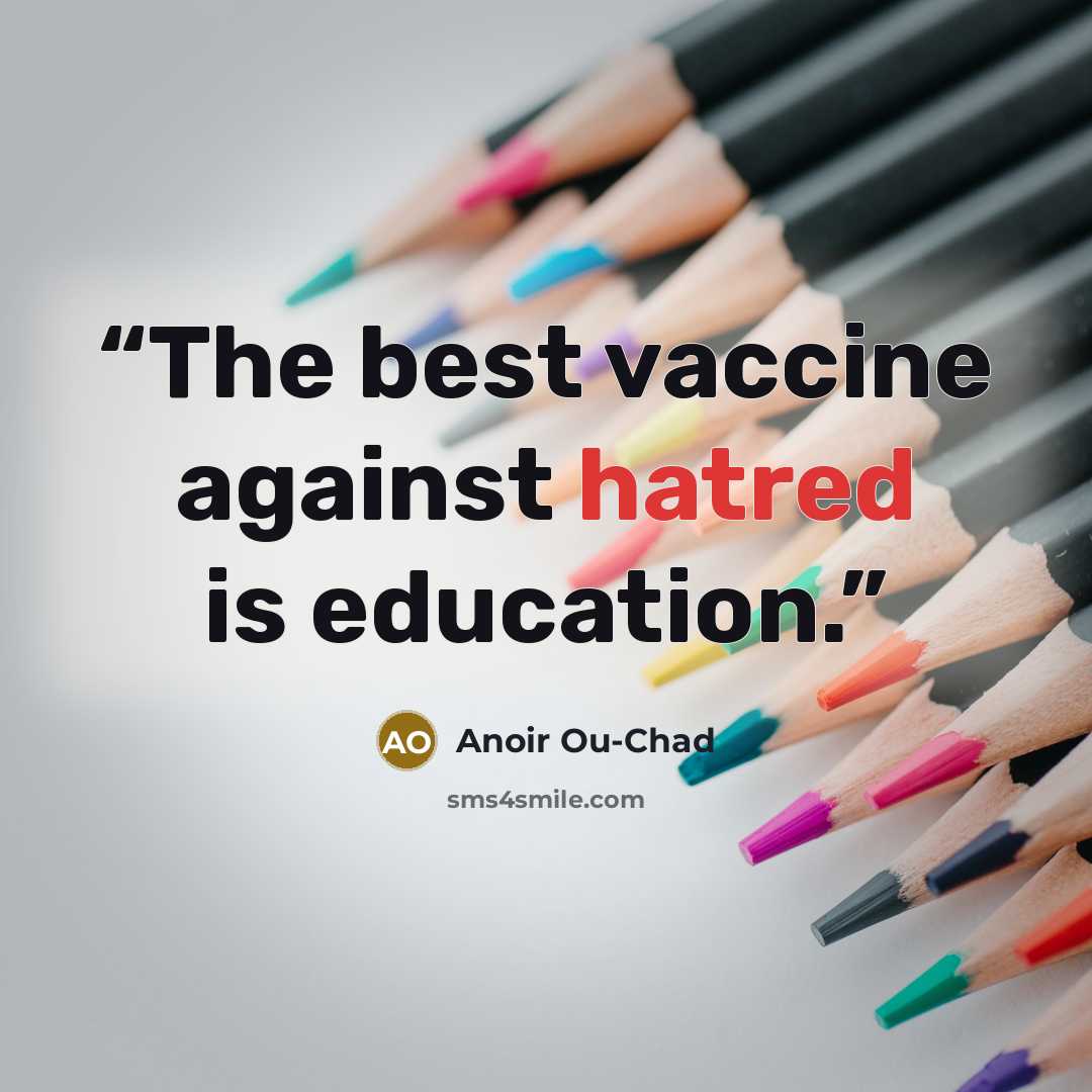 “The best vaccine against hatred is education.” quote by Anoir Ou-Chad