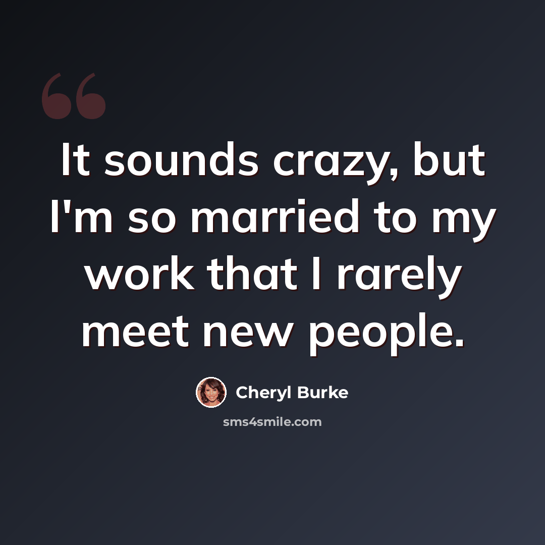 “It sounds crazy, but I'm so married to my work that I rarely meet new people.” quote by Cheryl Burke
