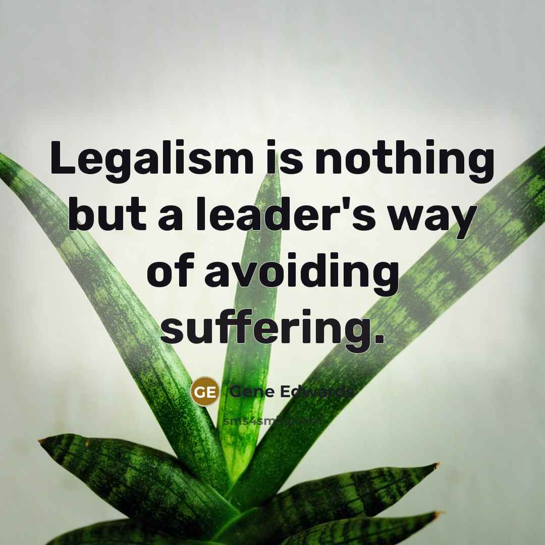 “Legalism is nothing but a leader's way of avoiding suffering.” quote by Gene Edwards