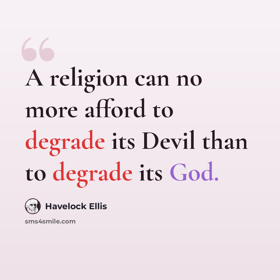 “A religion can no more afford to degrade its Devil than to degrade its God.” quote by Havelock Ellis