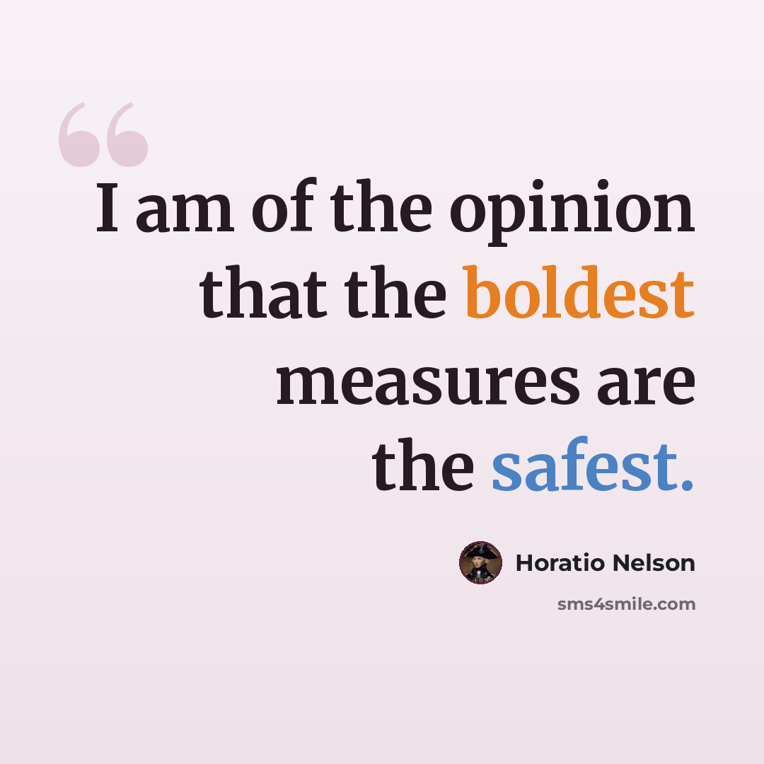 “I am of the opinion that the boldest measures are the safest.” quote by Horatio Nelson