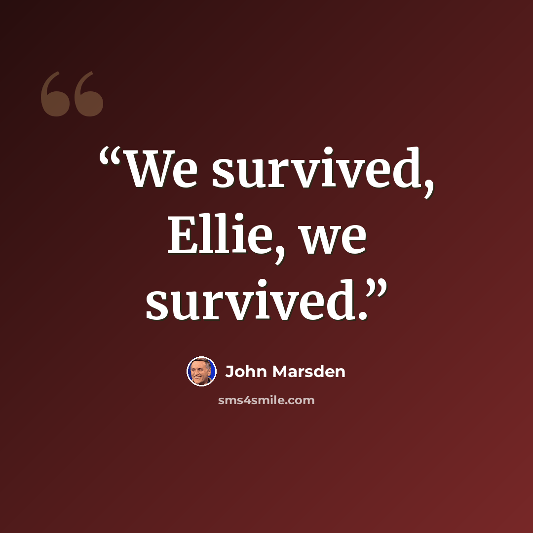 “We survived, Ellie, we survived.” quote by John Marsden