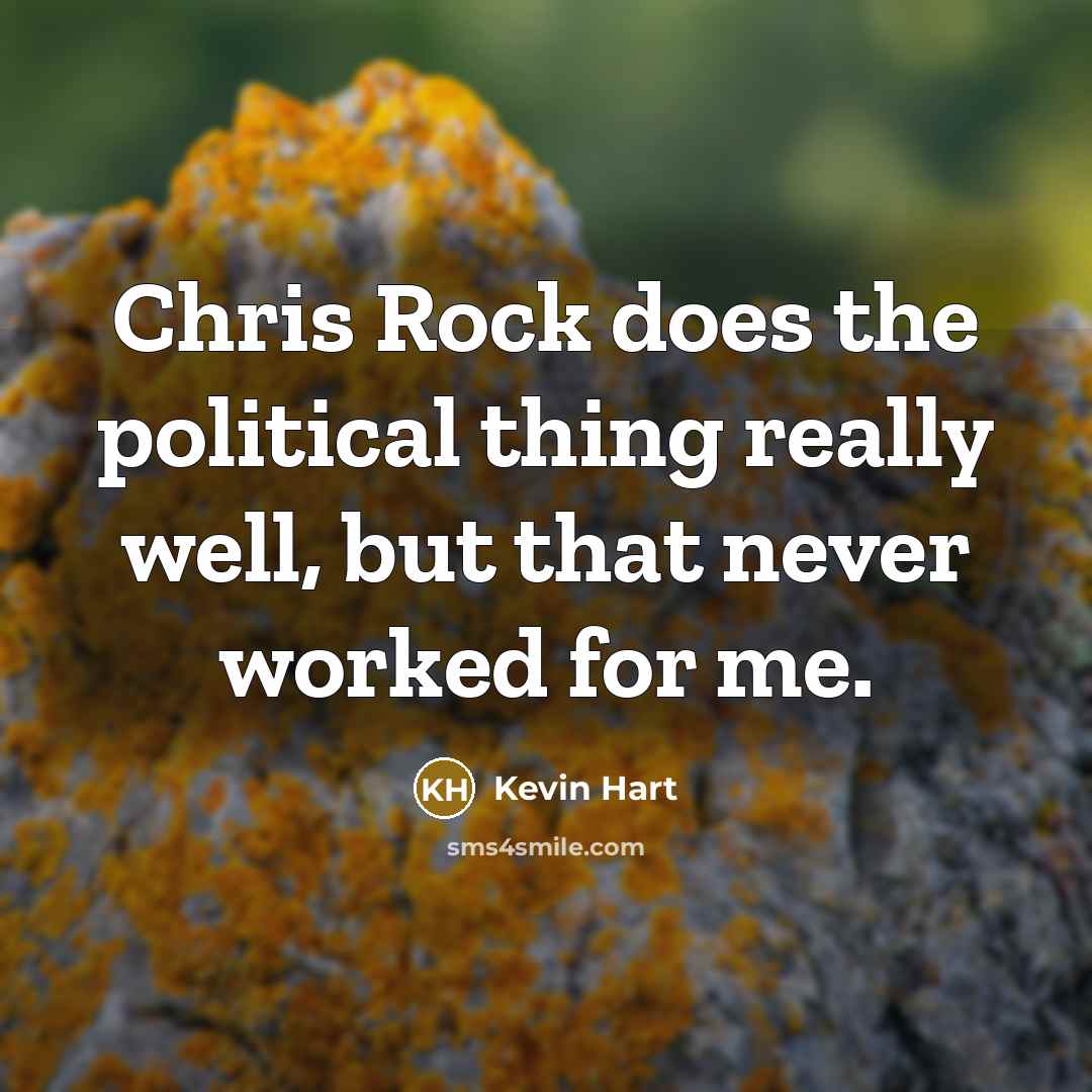 “Chris Rock does the political thing really well, but that never worked for me.” quote by Kevin Hart