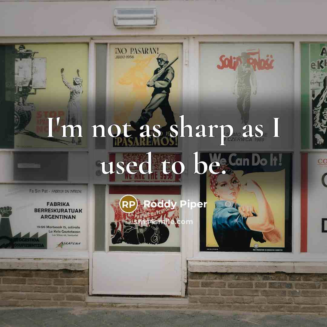 “I'm not as sharp as I used to be.” quote by Roddy Piper