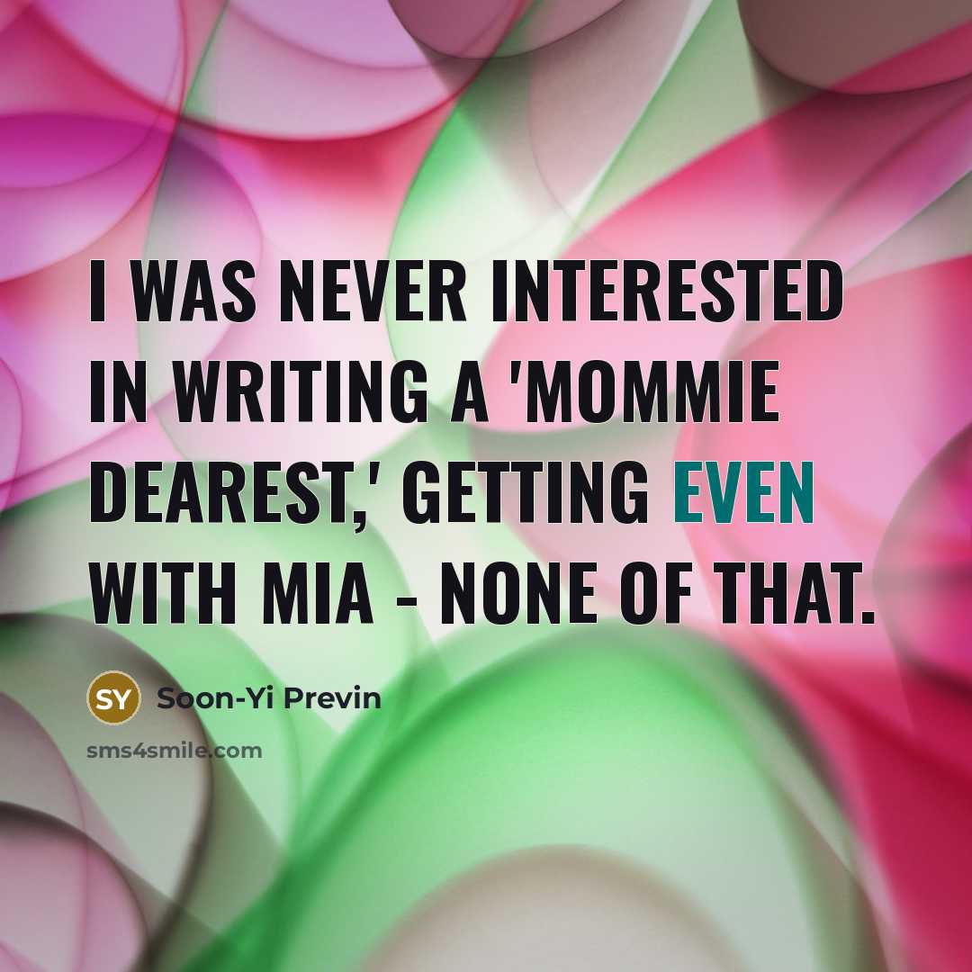 “I was never interested in writing a 'Mommie Dearest,' getting even with Mia - none of that.” quote by Soon-Yi Previn