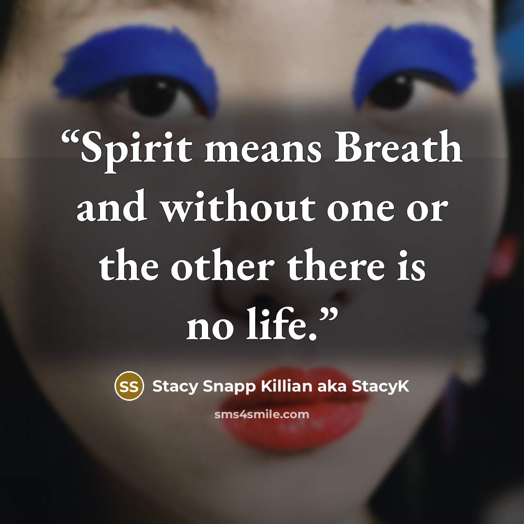 “Spirit means Breath and without one or the other there is no life.” quote by Stacy Snapp Killian aka StacyK
