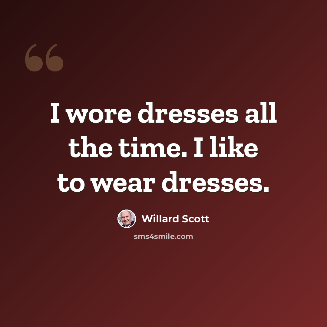 “I wore dresses all the time. I like to wear dresses.” quote by Willard Scott