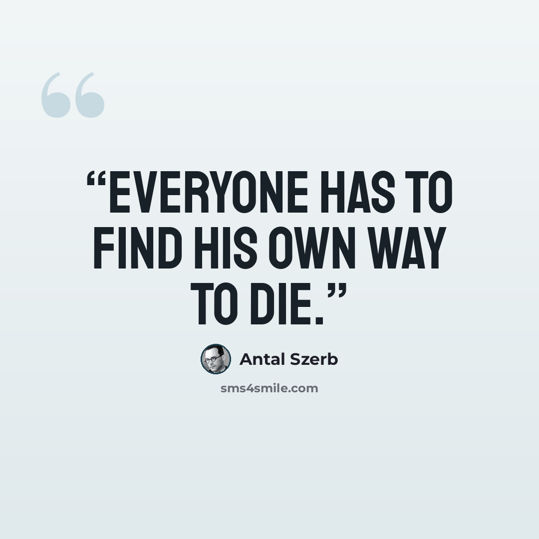 “Everyone has to find his own way to die.” quote by Antal Szerb