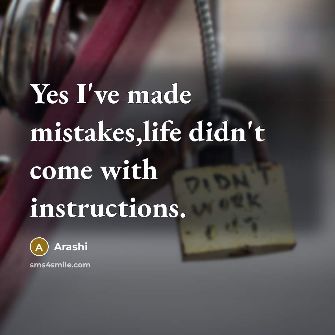 “Yes I've made mistakes,life didn't come with instructions.” quote by Arashi